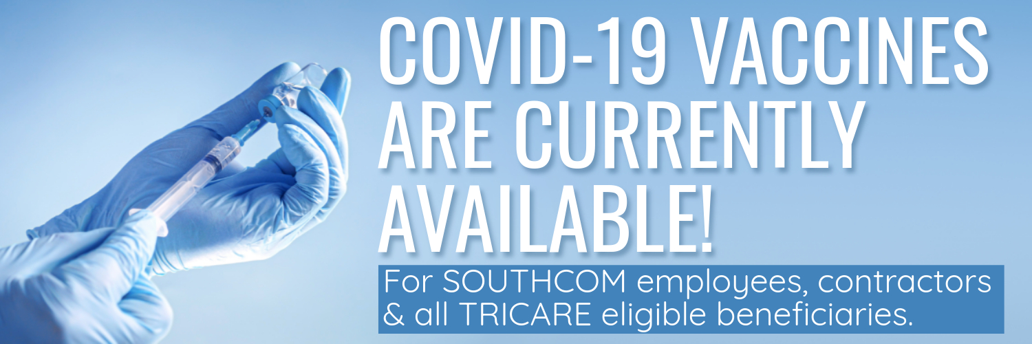 Graphic. Text: COVID-19 Vaccines Are Currently Available for SOUTHCOM employees, contractors, and all TRICARE eligible beneficiaries. 